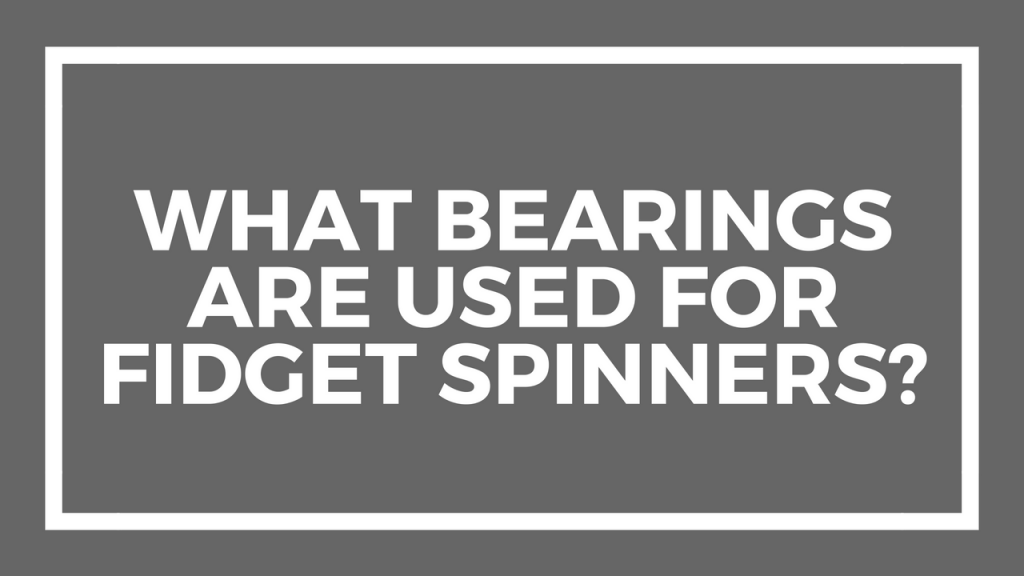 What bearings are used for fidget spinners?