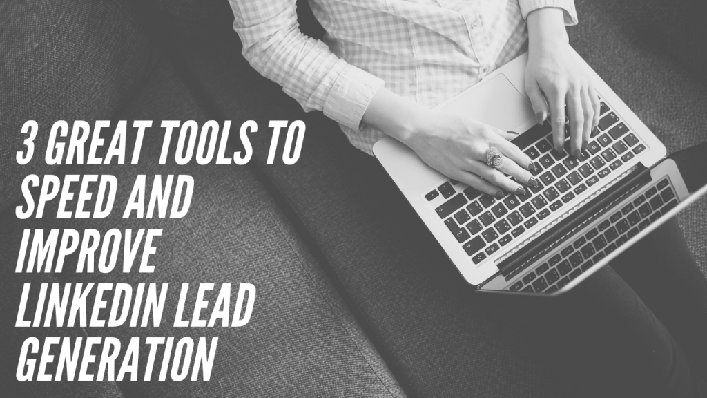 3 Great Tools to Speed and Improve LinkedIn Lead Generation