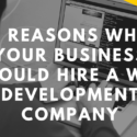 5 Reasons Why Your Business Should Hire a Web Development Company