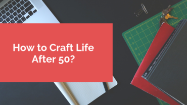 How to Craft Life After 50?