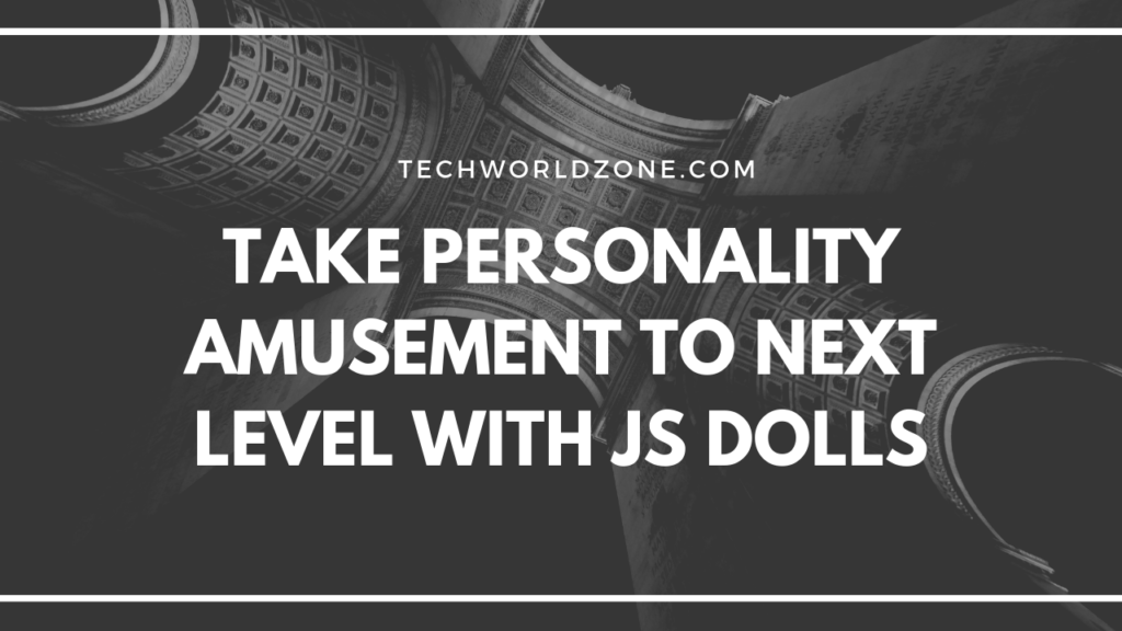 Take Personality Amusement to Next Level With JS Dolls