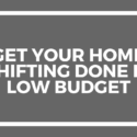 Get Your Home Shifting Done in Low Budget