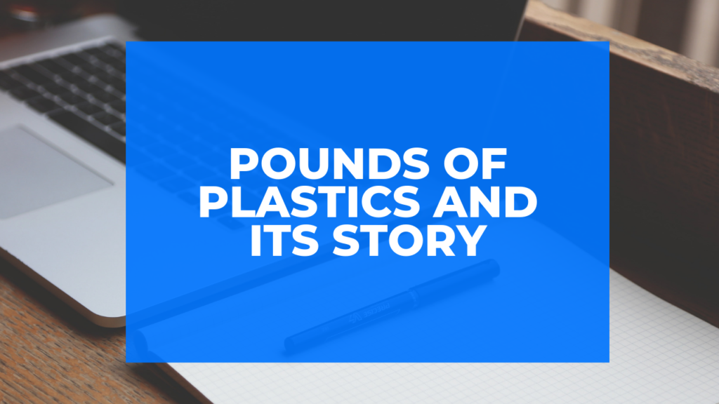 Pounds of plastics and its story