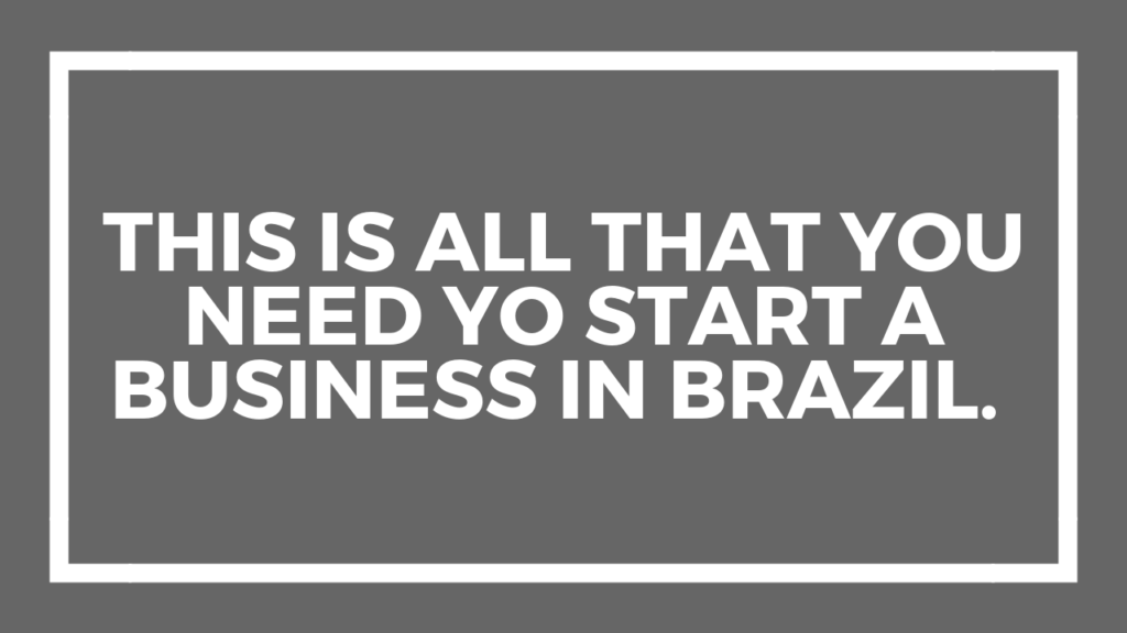 This Is All That You Need Yo Start a Business in Brazil. 