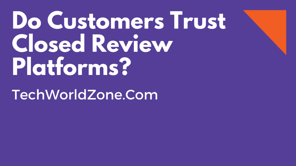 Do Customers Trust Closed Review Platforms?